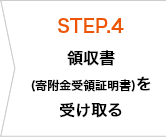 STEP.4 領収書(寄附金受領証明書)を受け取る