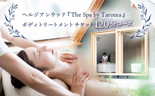 ヘルジアンウッド 『The Spa by Taroma』 ボディトリートメント チケット (120分コース) 1枚  前田薬品工業 マッサージ オールハンド アロマ 富山県 立山町 F6T-317 1047446 - 富山県立山町