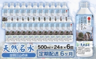 【定期配送6ヶ月】天然名水 出羽三山の水 ペットボトル1ケース（500ml×24本）×6回お届け　K-615