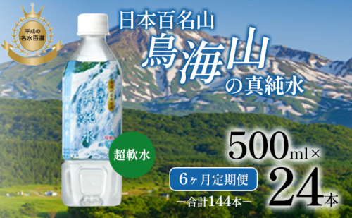 《定期便》6ヶ月連続 日本百名山 鳥海山の真純水 500ml×24本 合計144本 天然水 超軟水 湧き水 秋田県 にかほ市 採水 1468237 - 秋田県にかほ市