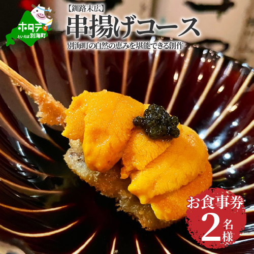 【釧路末広】別海町の自然の恵みを堪能できる創作　串揚げコース　お食事券2名様(ペア)（ 釧路 食事券 釧路 お食事券 釧路 御食事券 釧路 ディナー食事券 釧路 ペア食事券 2名様食事券 2名食事券 2人 2人様 お2人様 二人 二人様 お二人様 釧路市 釧路 ） 147748 - 北海道別海町