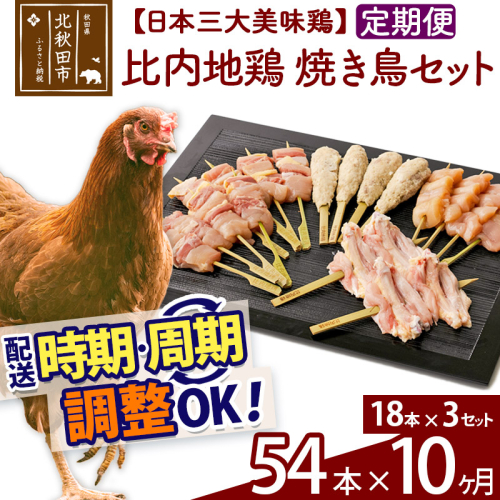 《定期便10ヶ月》 比内地鶏 焼き鳥セット 54本（18本×3袋）×10回 計540本 時期選べる お届け周期調整可能 10か月 10ヵ月 10カ月 10ケ月 国産 BBQ バーベキュー キャンプ 冷凍 焼鳥 串セット 鶏肉 鳥肉 1483784 - 秋田県北秋田市