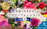 R6-941．【3回定期便】＜1級フラワー装飾技能士が厳選＞季節のおまかせフラワーアレンジメント【生花】（大）