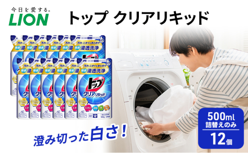 トップ クリアリキッド 500ml　詰替えのみ 12個 ライオン 洗濯 洗濯用洗剤 洗浄 ウイルス除去 液体 詰め替え セット 日用品 1536291 - 千葉県市原市