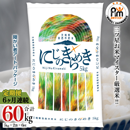 【 定期便 6ヶ月 】 茨城県 筑西市産 にじのきらめき 10kg ( 障がい者アート パッケージ ) ( 5kg × 2袋 ) 令和6年産 精米 米 お米 コメ 白米 茨城県 筑西市 三ツ星 マイスター [CH025ci] 1776458 - 茨城県筑西市