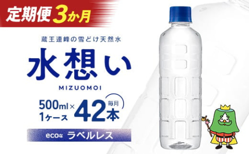 3か月定期 水想い 蔵王連峰の雪どけ天然水（ナチュラルミネラルウォーター） ラベルレス　500ml×42本  水 みず 天然水 ミネラルウォーター 定期便 防災 備蓄 人気 ラベルレス ペットボトル 蔵王　【04301-0734】 2047773 - 宮城県蔵王町