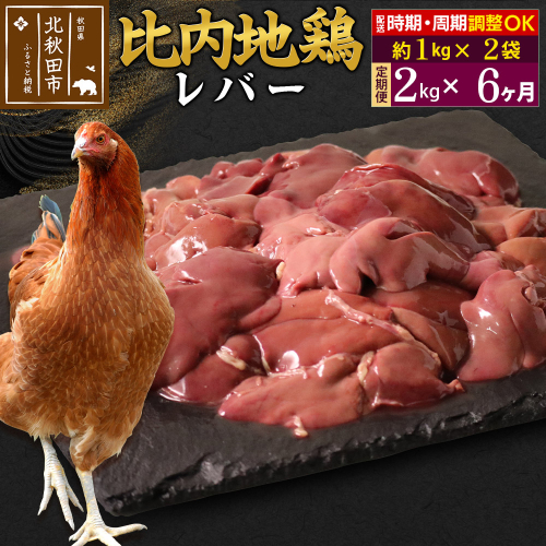 《定期便6ヶ月》 比内地鶏 レバー 2kg（1kg×2袋）×6回 計12kg 時期選べる お届け周期調整可能 6か月 6ヵ月 6カ月 6ケ月 12キロ 国産 冷凍 鶏肉 鳥肉 とり肉 2116909 - 秋田県北秋田市