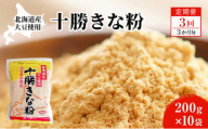北海道大豆 十勝きな粉200g×10【3回定期便（3か月に1回）】【 加工食品 きなこ きな粉 美容 健康食品 タンパク質 栄養 スイーツ ヨーグルト プロテイン お菓子 北海道産 北海道 十勝 幕別 】 [№5749-1651]
