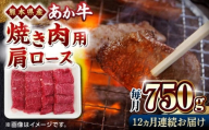 【全12回定期便】熊本県産 あか牛 焼肉用 肩ロース 750g【熊本県畜産農業協同組合】 [YAD024]