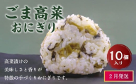 【2月発送】【 マツコの知らない世界 で紹介されました！】ごま高菜 おにぎり （10個入り） 冷凍 手作り