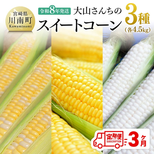 【3回定期便】※令和8年発送※ 大山さんちのスイートコーン3種（4.5kg） 【 スィートコーン 2026年発送 先行受付 宮崎県産 九州産 】 2275122 - 宮崎県川南町
