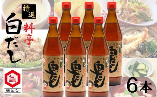 七福醸造の特選料亭白だし6本セット 大容量 厳選素材 万能 調味料 白だし セット レシピ冊子付き ロングセラー 出汁 だし 旨味 和食 煮物 卵料理 お吸い物 麺類 炒めもの 揚げ物 太鼓判 時短料理 料理 H001-094 2278183 - 愛知県碧南市