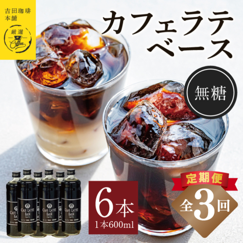 吉田珈琲本舗オリジナル 本格カフェラテベース 無糖 600ml×6本 全3回【毎月配送コース】 099Z393 2433344 - 大阪府泉佐野市