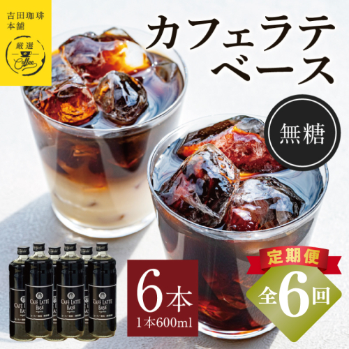 【定期便】本格カフェラテベース 無糖 600ml×6本 全6回【吉田珈琲本舗 人気 おすすめ 珈琲 コーヒー こーひー 焙煎 オリジナル】 099Z395 2433346 - 大阪府泉佐野市
