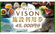 日本最大級の商業リゾート VISON 施設利用券 45,000円分 ／ ヴィソン 三重県多気町 ギフト券 ギフト 贈答 宿泊券 補助券ホテル 補助券 ホテル 温泉 宿泊 食事 薬草湯 マルシェ 農産物 お伊勢参り ペット キャンピングカー アート アウトドア 体験 観光 旅行 子連れ 金券 リゾート感謝券 BBQ 伊勢 近畿 東海 国内 三重県 多気町 VT-102