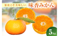【2月上旬より配送】果皮こそ美味しい“味香みかん”5kg 222-B995