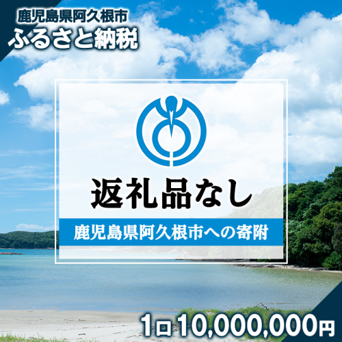 ＜返礼品なし＞鹿児島県阿久根市への寄附(1口 10,000,000円) 寄附金 寄附のみ 寄付 応援 支援 ふるさと応援 使い道 地域支援 地域活性化 【阿久根市】akn999-09 2613408 - 鹿児島県阿久根市