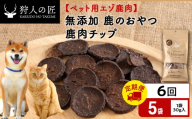 【定期便6回】チップ（鹿のおやつ）【ドライ】　5袋 エゾシカ エゾ鹿 鹿肉 ペットフード 犬のおやつ 犬のごはん 無添加　狩人の匠