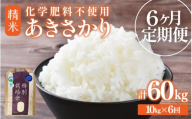 【先行予約】【令和8年産】【定期便6回】≪6ヶ月連続お届け≫ 化学肥料不使用 あきさかり 精米 10kg × 6回（合計60kg）※2026年10月上旬より順次発送予定 [aw010-k006]