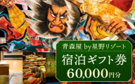 C-11 青森屋 by 星野リゾート 宿泊ギフト券 （ 60,000円分 ） | チケット 宿泊券 旅行券 旅行 宿泊 観光 ホテル 国内旅行 リゾート ビュッフェ イベント 源泉かけ流し 露天風呂 サウナ 囲炉裏 いろり ラウンジ ねぶた ねぶた祭り 青森ねぶた祭 伝統工芸 郷土料理 朝湯 湯浴み三昧 足湯 元湯 馬 ウェルカムポニー 八幡馬 東北 人気 プレゼント 無料送迎バス 青森県 六戸町