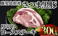 鹿児島県産 さつま黒豚贅沢厚切り口ースステーキ (計300g・300g×1枚) 国産 鹿児島県産 黒豚 豚肉 小分け 冷凍 [KNOT]A1029