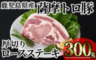 鹿児島県産薩摩トロ豚贅沢厚切りロースステーキ (計300g・300g×1枚) 豚肉 小分け 冷凍 ステーキ ロース 豚ロース[KNOT]A1032