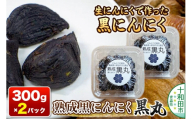 生にんにくで作った黒にんにく（熟成黒にんにく）黒丸300g×2パック 約2ヶ月分 [発酵食品 黒ニンニク 熟成 国産 福地ホワイト六片種 ニンニク]