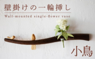 壁掛けの一輪挿し【小鳥】 木 時計 工芸品 木と土calm 雑貨 壁掛け 1輪挿し 記念日 プレゼント ギフト 誕生日 結婚祝い 下関市
