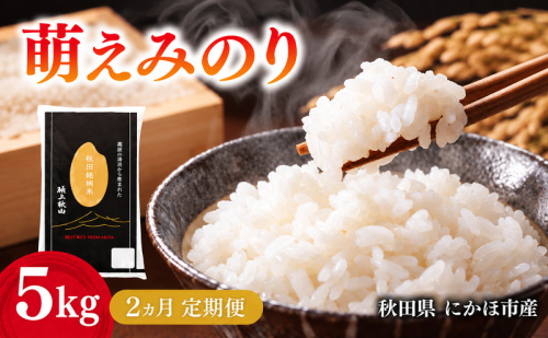 【2ヵ月定期便】令和7年度産 萌えみのり 5kg 【 精米 白米 米 コメ お米 おこめ ブランド米 ご飯 ごはん 秋田 にかほ 】 2818701 - 秋田県にかほ市
