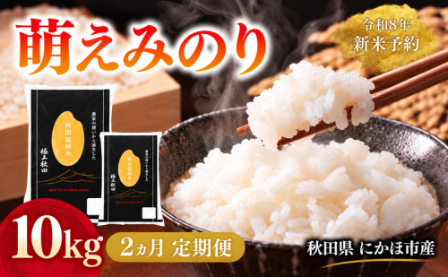 【2ヵ月定期便】令和8年度産 萌えみのり 10kg 【 精米 白米 米 コメ お米 おこめ ブランド米 ご飯 ごはん 秋田 にかほ 】 2818704 - 秋田県にかほ市