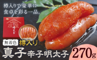 辛子明太子 真子 樽入り 270g 有限会社庄屋《30日以内に出荷予定(土日祝除く)》福岡県 鞍手町 明太 切子 辛子明太子 無着色 一本 贈答品 お土産 贈り物
