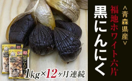 【定期便】青森県産 福地ホワイト六片種 黒にんにく(約1kg)を12ヶ月連続でお届け！※毎月1回×12ヶ月連続で発送いたします。（日付の指定はできません）【福地ホワイト六片種使用】福地ホワイト六片種と