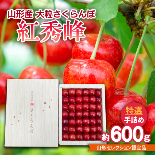 山形産 大粒さくらんぼ 紅秀峰 特選 手詰め 約600g 山形セレクション認定品 【令和8年産先行予約】FS25-715 539437 - 山形県山形市