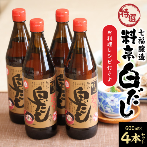 【12月24日受付分まで年内発送】厳選素材 白だし 600ml × 4本 七福醸造 有機JAS白醤油認定工場 特選 料亭 毎日使える レシピ冊子付き ロングセラー 煮物 麺類 炒めもの 揚げ物 だし 時短 料理 万能調味料 こだわり 香り 和食 愛知県 碧南市 お取り寄せ 送料無料 H001-088 55113 - 愛知県碧南市