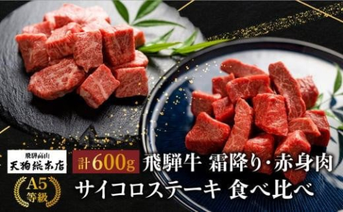 A5 飛騨牛 サイコロステーキ 霜降(300g)・赤身(300g) 食べ比べ 600g A5等級  焼肉 ブランド牛 黒毛和牛 部位おまかせ 贈答 熨斗 のし プレゼント 天狗総本店 日付指定不可 飛騨高山TR4196