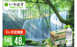 【ふるさと納税】【学びやの里】6回 定期便 い・ろ・は・す 阿蘇の天然水 540ml 48本 2ケース 2個口 6ヶ月 計288本 いろはす ILOHAS ナチ