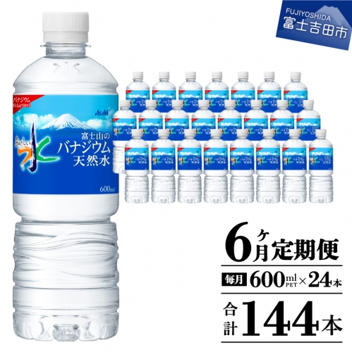 【6か月お届け】「アサヒおいしい水」富士山のバナジウム天然水 1箱(24本入）PET600ml 6回 水定期便 ミネラルウォーター 毎月 天然水 飲料水 856692 - 山梨県富士吉田市