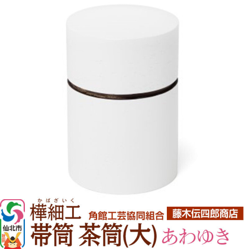角館樺細工《藤木伝四郎商店》帯筒 茶筒（大）あわゆき 角館工芸協同組合 963978 - 秋田県仙北市