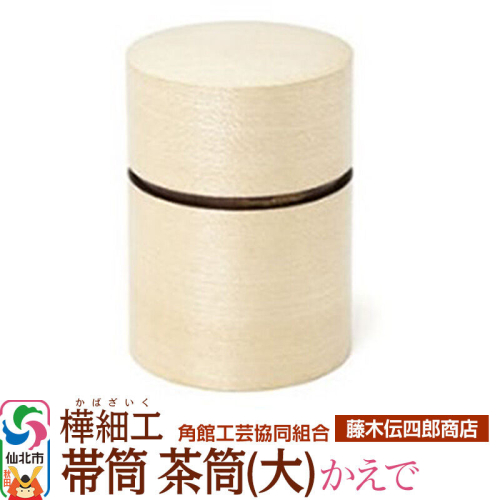 角館樺細工《藤木伝四郎商店》帯筒 茶筒（大）かえで 角館工芸協同組合 963981 - 秋田県仙北市