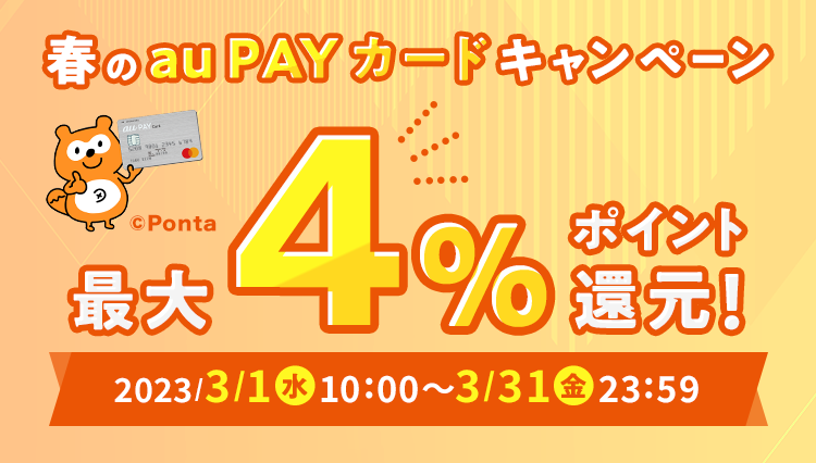 春のau PAY カードキャンペーン 最大4%ポイント還元！ 2023/3/1(水)10:00～3/31(金)23:59