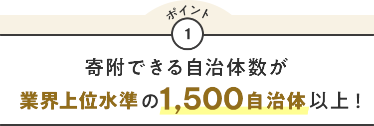 ポイント１ 寄附できる自治体数が 業界上位水準の1,500自治体以上！