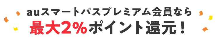 auスマートパスプレミアム会員なら 最大2%ポイント還元！