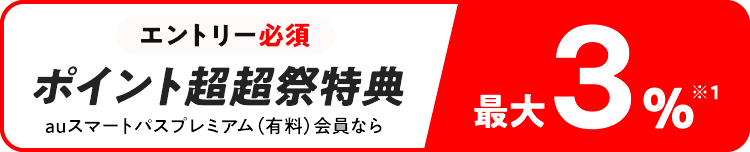 エントリー必須 ポイント超超祭特典 au スマートパスプレミアム（有料）会員なら最大3％ ※1