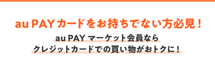 au PAY カードをお持ちでない方必見！ au PAY マーケット会員なら クレジットカードでの買い物がおトクに！