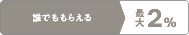 誰でももらえる 最大2％