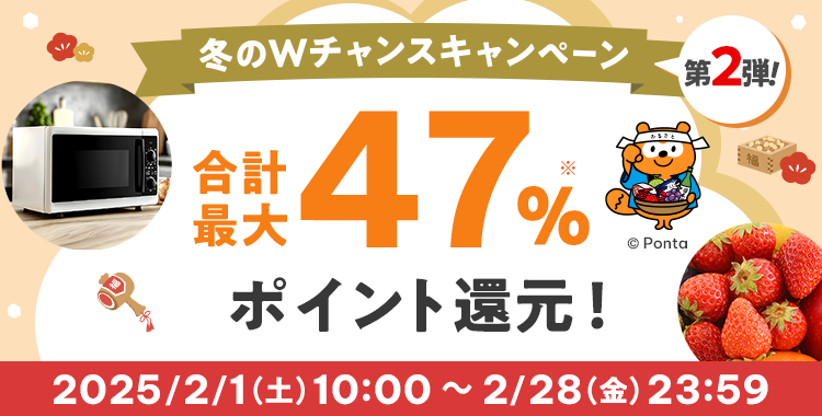 冬のＷチャンスキャンペーン第２弾 合計最大47％ポイント還元 2025/2/1（土）10:00 ～ 2/28（金）23:59