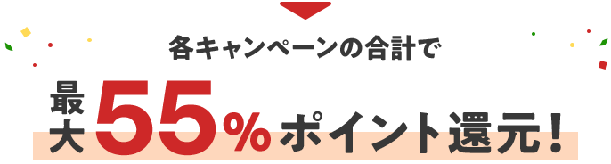 各キャンペーンの合計で最大55%ポイント還元！