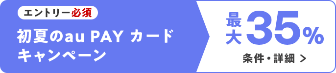 エントリー必須　初夏のau PAY カードキャンペーン　最大35％　条件・詳細