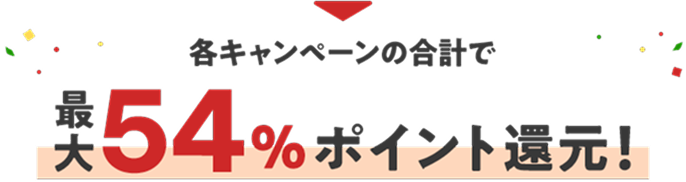 各キャンペーンの合計で最大54%ポイント還元！