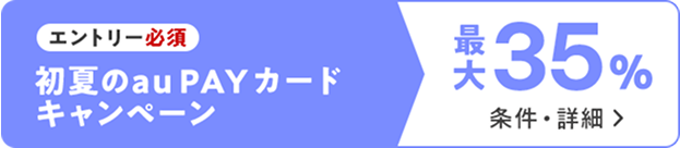 エントリー必須　初夏au PAY カードキャンペーン　最大35％